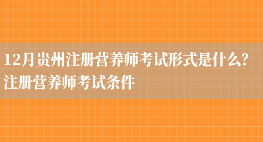 12月貴州注冊營(yíng)養師考試形式是什么？ 注冊營(yíng)養師考試條件(圖1)