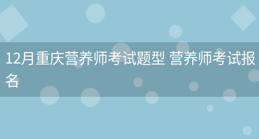 12月重慶營(yíng)養師考試題型 營(yíng)養師考試報名(圖1)