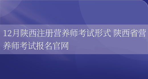 12月陜西注冊營(yíng)養師考試形式 陜西省營(yíng)養師考試報名官網(wǎng)(圖1)