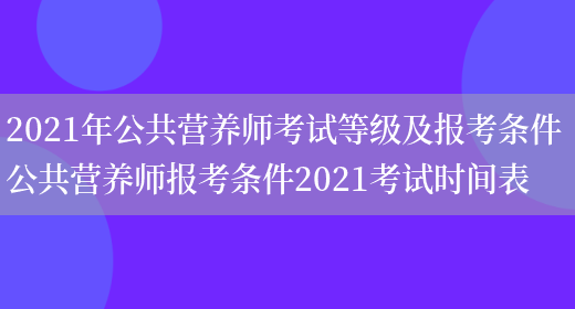 2021年公共營(yíng)養師考試等級及報考條件 公共營(yíng)養師報考條件2021考試時(shí)間表(圖1)