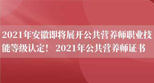 2021年安徽即將展開(kāi)公共營(yíng)養師職業(yè)技能等級認定！ 2021年公共營(yíng)養師證書(shū)(圖1)