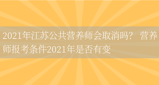 2021年江蘇公共營(yíng)養師會(huì )取消嗎？ 營(yíng)養師報考條件2021年是否有變(圖1)