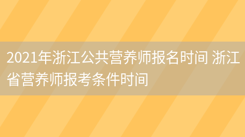 2021年浙江公共營(yíng)養師報名時(shí)間 浙江省營(yíng)養師報考條件時(shí)間(圖1)