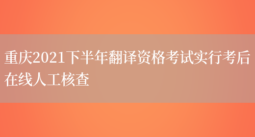 重慶2021下半年翻譯資格考試實(shí)行考后在線(xiàn)人工核查(圖1)