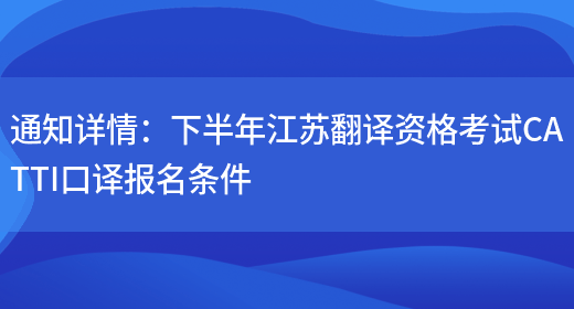 通知詳情：下半年江蘇翻譯資格考試CATTI口譯報名條件(圖1)