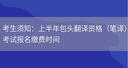 考生須知：上半年包頭翻譯資格（筆譯）考試報名繳費時(shí)間(圖1)