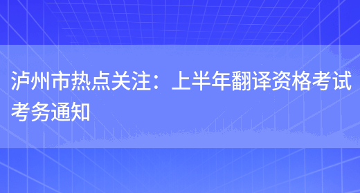 瀘州市熱點(diǎn)關(guān)注：上半年翻譯資格考試考務(wù)通知(圖1)