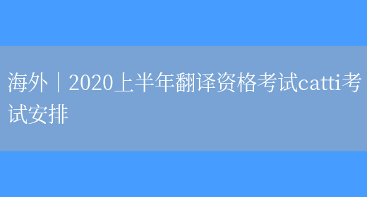 海外｜2020上半年翻譯資格考試catti考試安排(圖1)