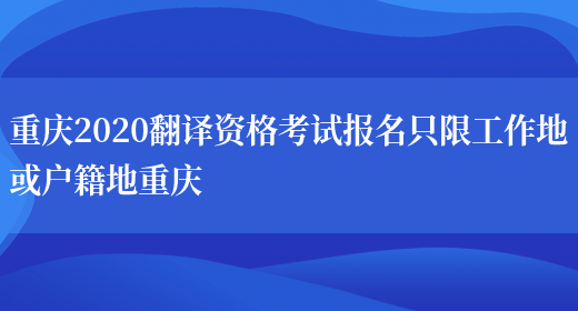 重慶2020翻譯資格考試報名只限工作地或戶(hù)籍地重慶(圖1)