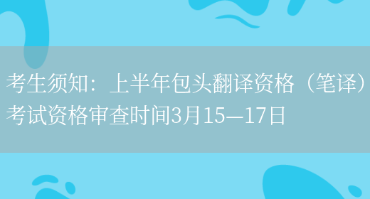 考生須知：上半年包頭翻譯資格（筆譯）考試資格審查時(shí)間3月15—17日(圖1)