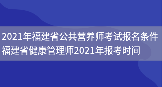 2021年福建省公共營(yíng)養師考試報名條件 福建省健康管理師2021年報考時(shí)間(圖1)