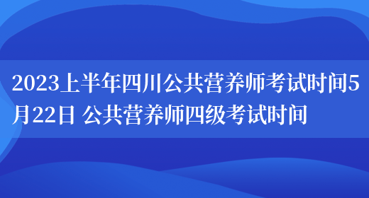 2023上半年四川公共營(yíng)養師考試時(shí)間5月22日 公共營(yíng)養師四級考試時(shí)間(圖1)