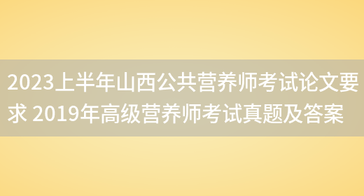 2023上半年山西公共營(yíng)養師考試論文要求 2019年高級營(yíng)養師考試真題及答案(圖1)