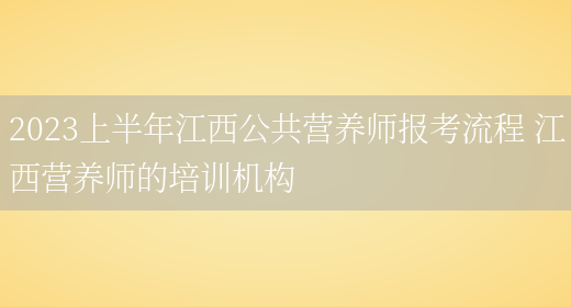 2023上半年江西公共營(yíng)養師報考流程 江西營(yíng)養師的培訓機構(圖1)