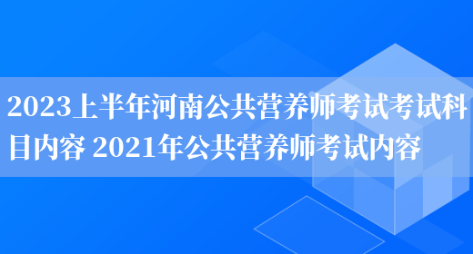 2023上半年河南公共營(yíng)養師考試考試科目?jì)热?2021年公共營(yíng)養師考試內容(圖1)