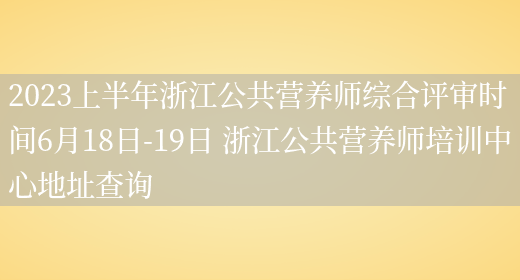 2023上半年浙江公共營(yíng)養師綜合評審時(shí)間6月18日-19日 浙江公共營(yíng)養師培訓中心地址查詢(xún)(圖1)