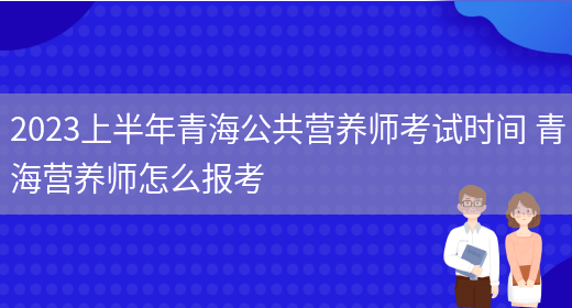 2023上半年青海公共營(yíng)養師考試時(shí)間 青海營(yíng)養師怎么報考(圖1)