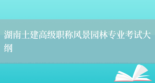 湖南土建高級職稱(chēng)風(fēng)景園林專(zhuān)業(yè)考試大綱(圖1)