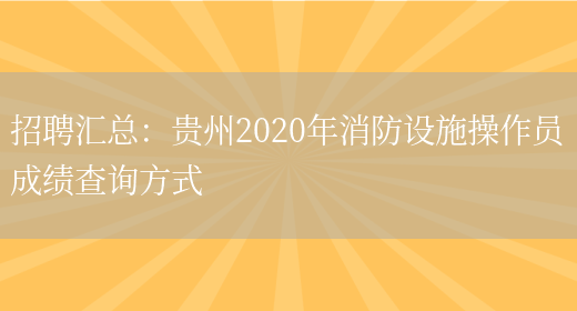 招聘匯總：貴州2020年消防設施操作員成績(jì)查詢(xún)方式(圖1)