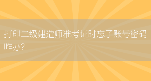 打印二級建造師準考證時(shí)忘了賬號密碼咋辦？(圖1)