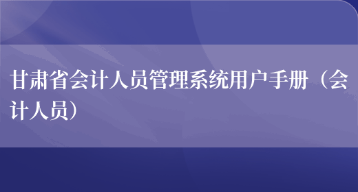 甘肅省會(huì )計人員管理系統用戶(hù)手冊（會(huì )計人員）(圖1)