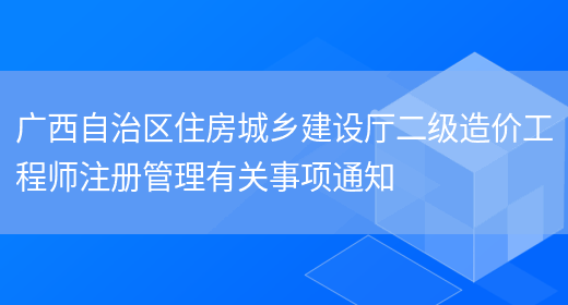 廣西自治區住房城鄉建設廳二級造價(jià)工程師注冊管理有關(guān)事項通知(圖1)