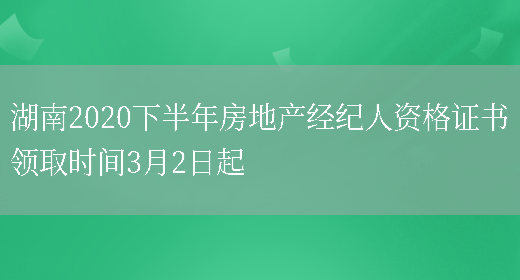 湖南2020下半年房地產(chǎn)經(jīng)紀人資格證書(shū)領(lǐng)取時(shí)間3月2日起(圖1)