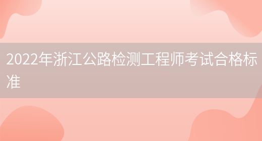 2022年浙江公路檢測工程師考試合格標準(圖1)