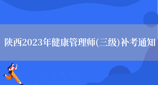 陜西2023年健康管理師(三級)補考通知(圖1)