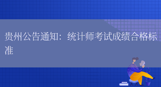 貴州公告通知：統計師考試成績(jì)合格標準(圖1)